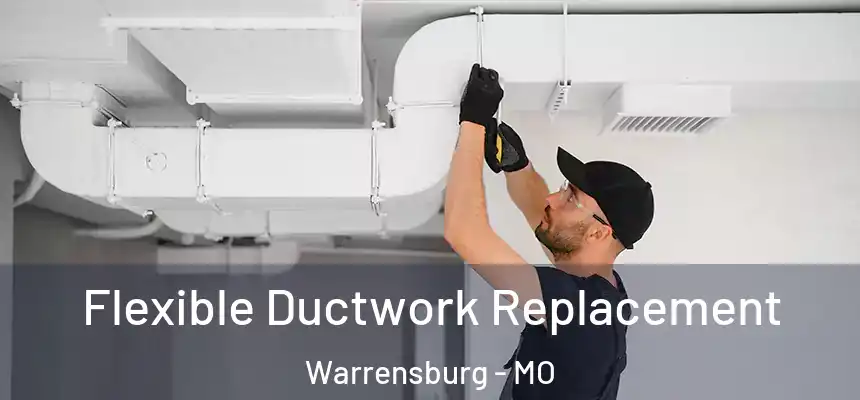  Flexible Ductwork Replacement Warrensburg - MO