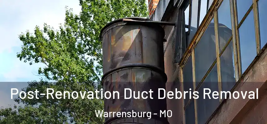 Post-Renovation Duct Debris Removal Warrensburg - MO